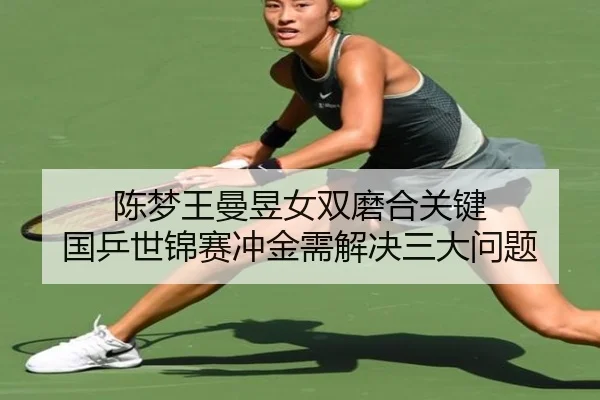 陈梦王曼昱女双磨合关键 国乒世锦赛冲金需解决三大问题